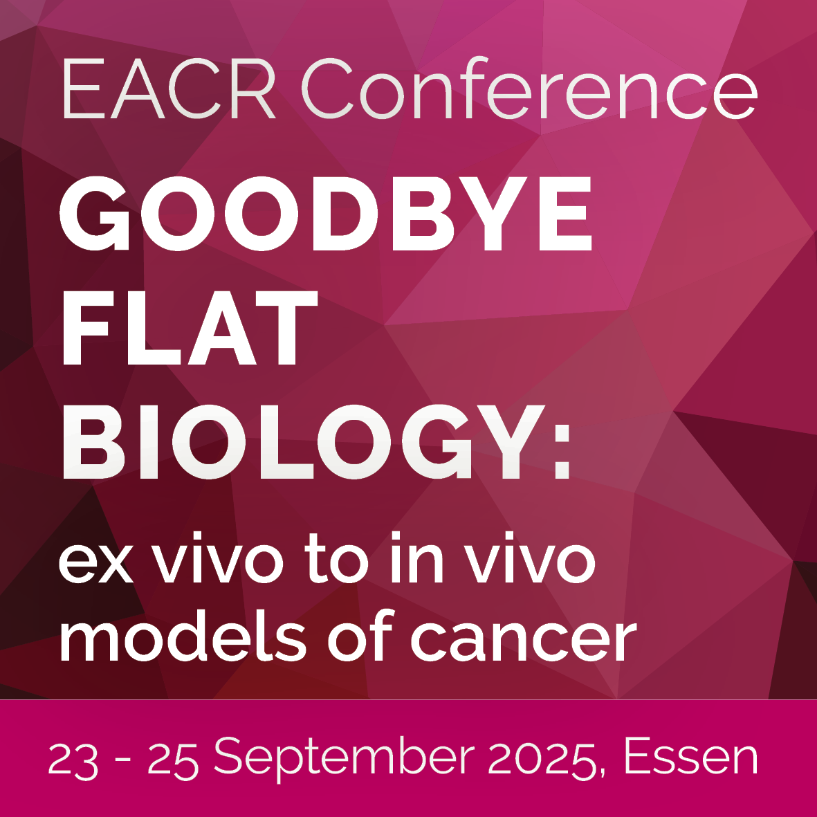 EACR Goodbye Flat Biology: ex vivo to in vivo models of cancer